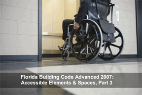 Florida Building Code Advanced 2007: Accessible Elements & Spaces, Part 3