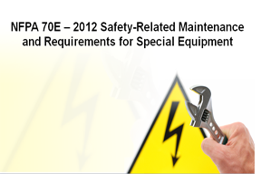 NFPA 70E - 2012 Safety-Related Maintenance and Requirements for Special Equipment