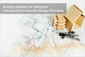 Building Systems for Designers - Introduction to Acoustic Design Principles
