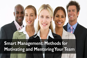 Smart Management:  Methods for Motivating and Mentoring Your Team